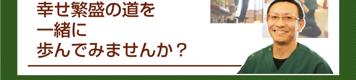 幸せ繁盛の道を一緒に歩んでみませんか？