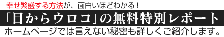 幸せ繁盛する方法が、面白いほどわかる！「目からウロコ」の無料特別レポート　ホームページでは言えない秘密も詳しくご紹介します。